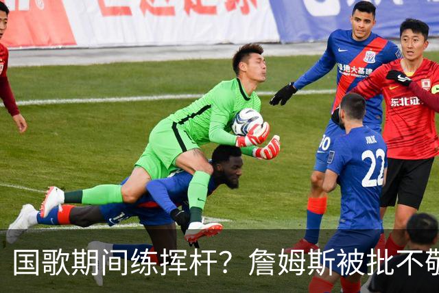 国歌期间练挥杆？詹姆斯被批不敬，本人未回应